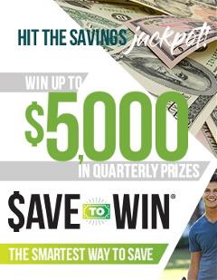 With Save to Win you can hit the savings jackpot. Win up to $5,000 in quarterly prizes with Save to Win - the smartest way to save